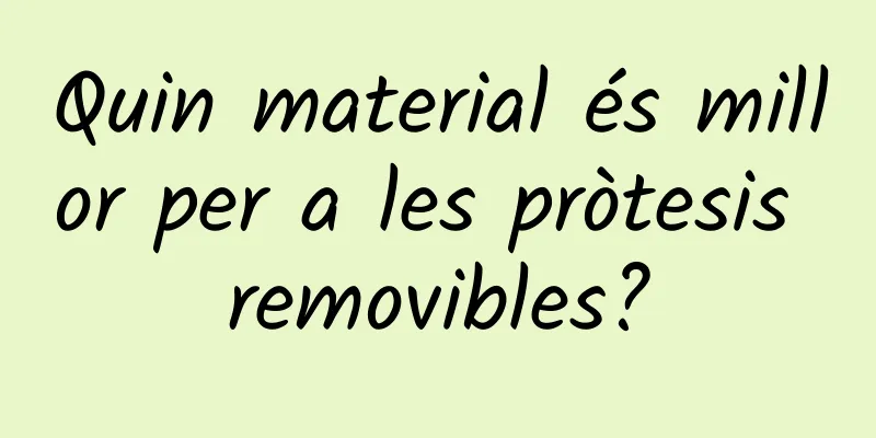 Quin material és millor per a les pròtesis removibles?