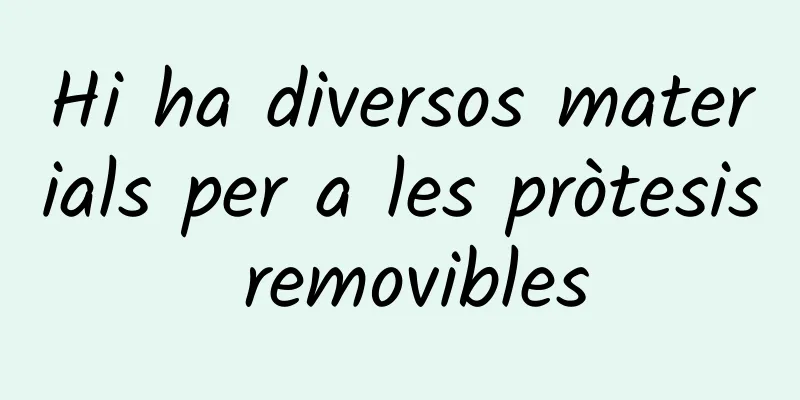 Hi ha diversos materials per a les pròtesis removibles