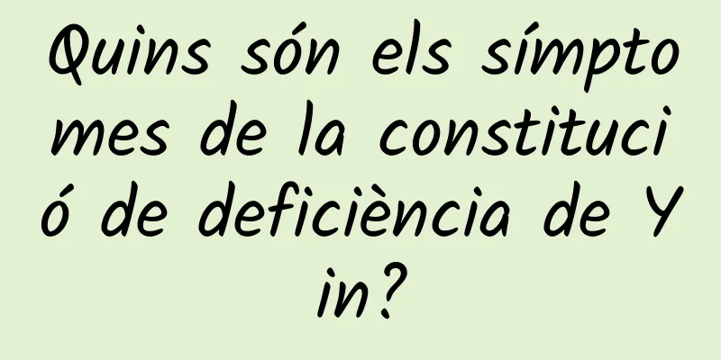 Quins són els símptomes de la constitució de deficiència de Yin?