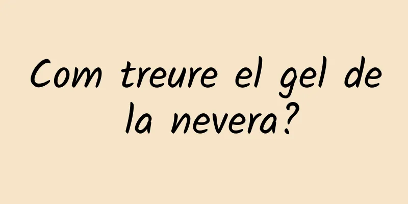 Com treure el gel de la nevera?