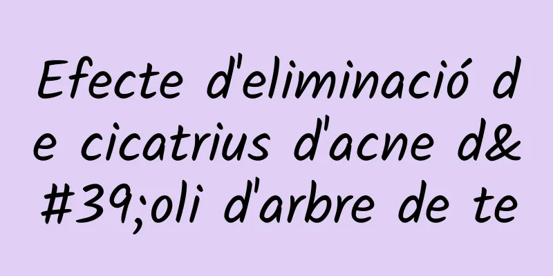 Efecte d'eliminació de cicatrius d'acne d'oli d'arbre de te