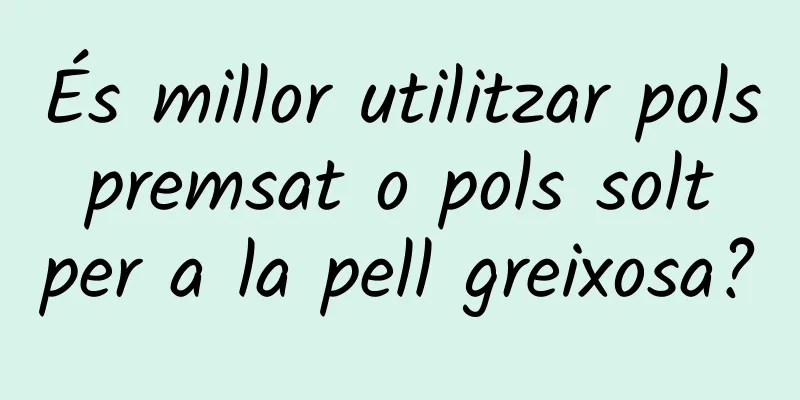 És millor utilitzar pols premsat o pols solt per a la pell greixosa?