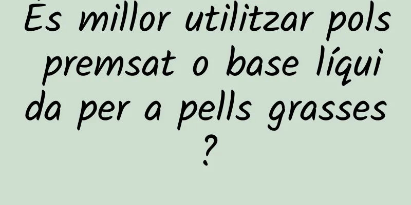 És millor utilitzar pols premsat o base líquida per a pells grasses?