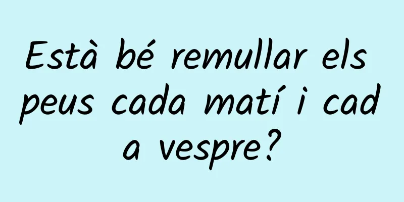 Està bé remullar els peus cada matí i cada vespre?
