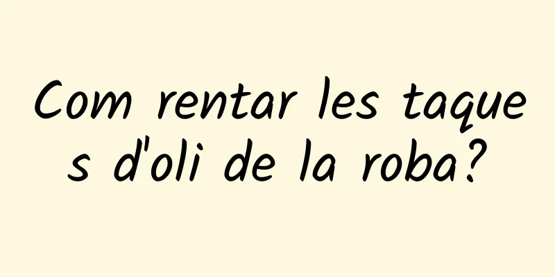 Com rentar les taques d'oli de la roba?