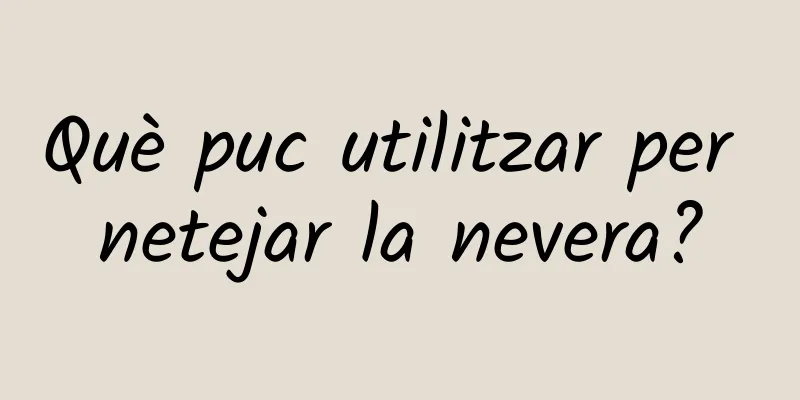 Què puc utilitzar per netejar la nevera?
