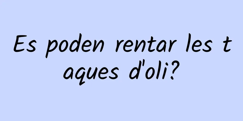 Es poden rentar les taques d'oli?