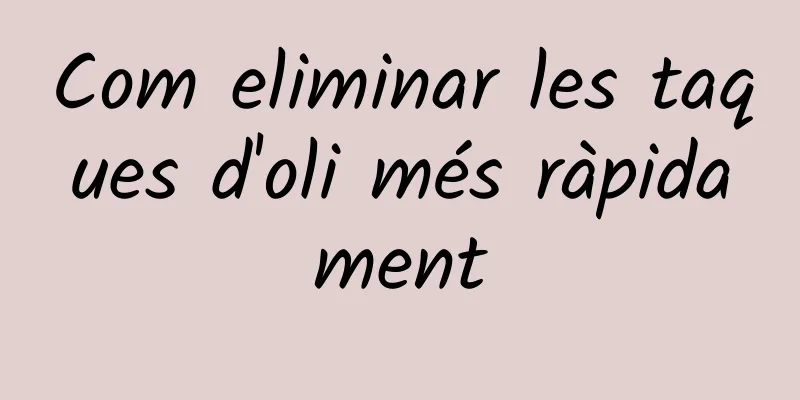 Com eliminar les taques d'oli més ràpidament