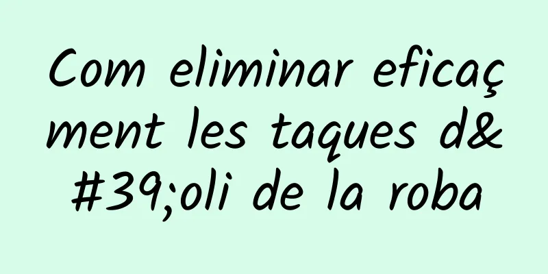 Com eliminar eficaçment les taques d'oli de la roba