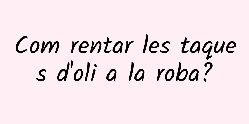 Com rentar les taques d'oli a la roba?