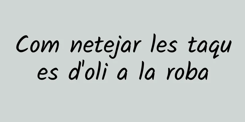 Com netejar les taques d'oli a la roba