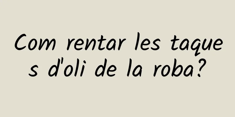 Com rentar les taques d'oli de la roba?
