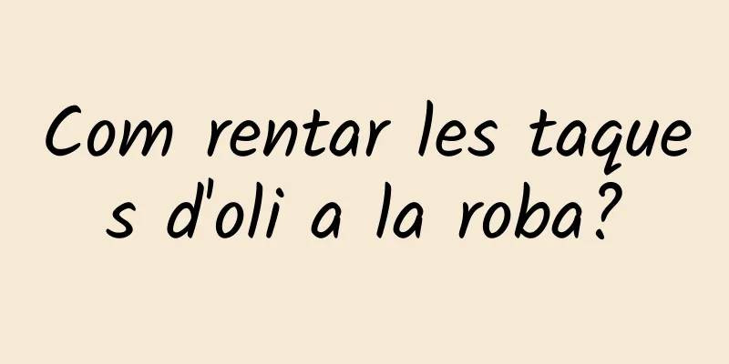 Com rentar les taques d'oli a la roba?