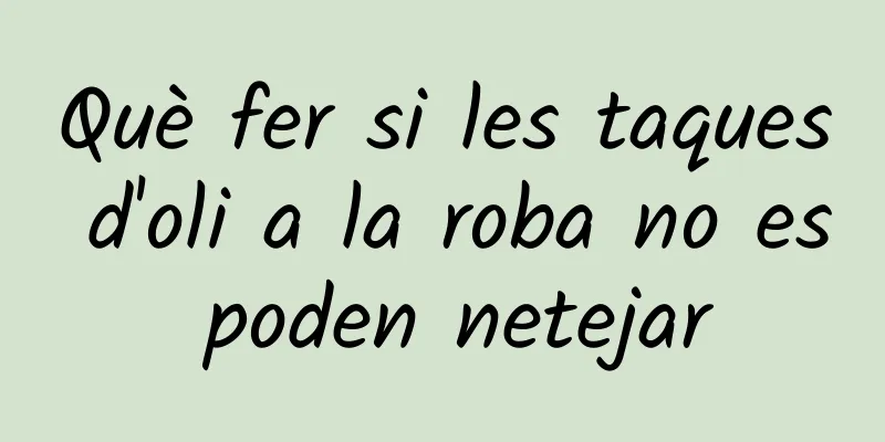 Què fer si les taques d'oli a la roba no es poden netejar