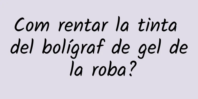 Com rentar la tinta del bolígraf de gel de la roba?
