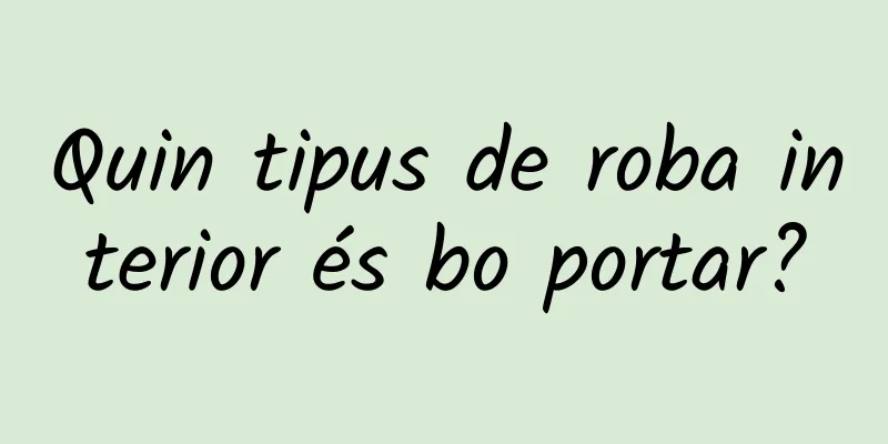 Quin tipus de roba interior és bo portar?