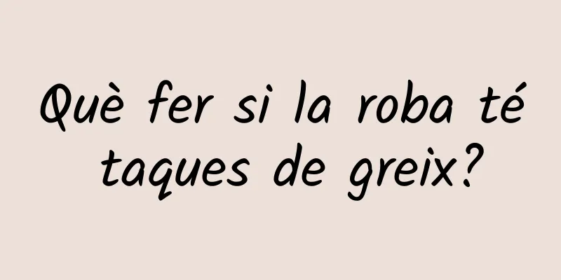Què fer si la roba té taques de greix?