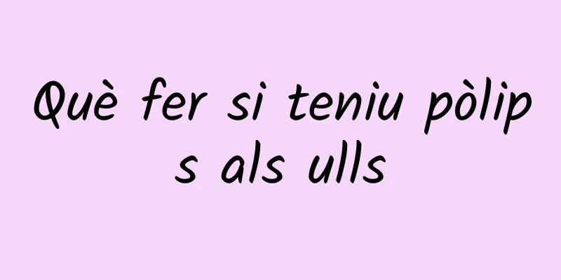 Què fer si teniu pòlips als ulls