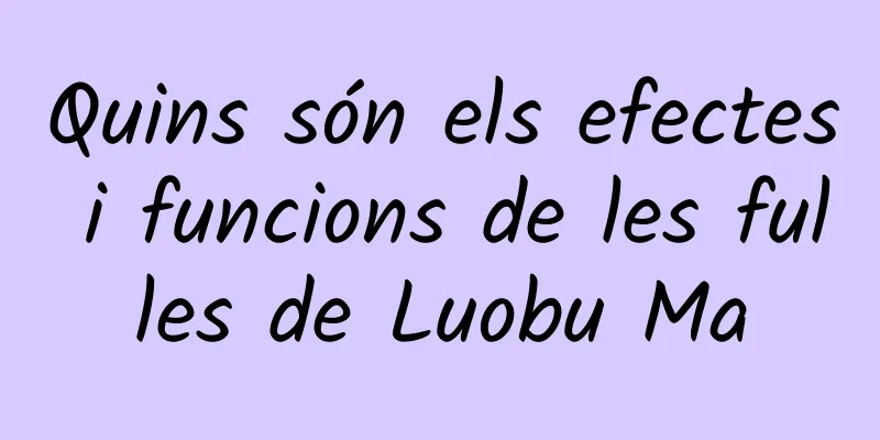 Quins són els efectes i funcions de les fulles de Luobu Ma