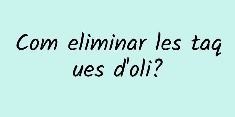 Com eliminar les taques d'oli?