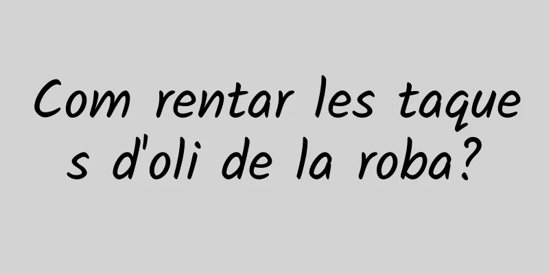Com rentar les taques d'oli de la roba?