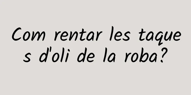 Com rentar les taques d'oli de la roba?