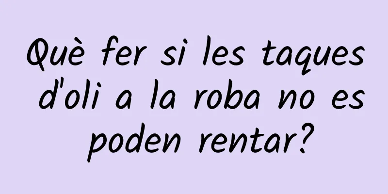 Què fer si les taques d'oli a la roba no es poden rentar?