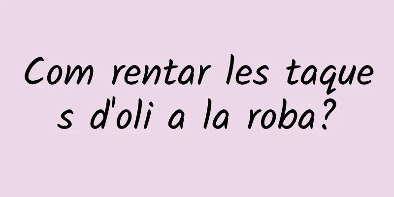 Com rentar les taques d'oli a la roba?