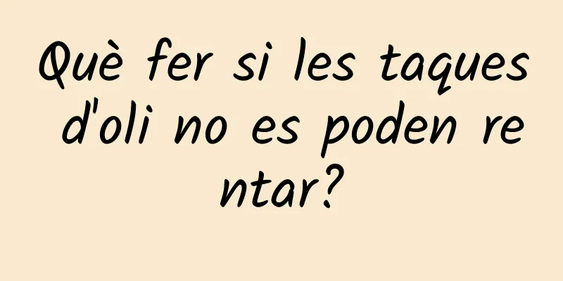Què fer si les taques d'oli no es poden rentar?