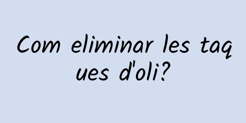 Com eliminar les taques d'oli?