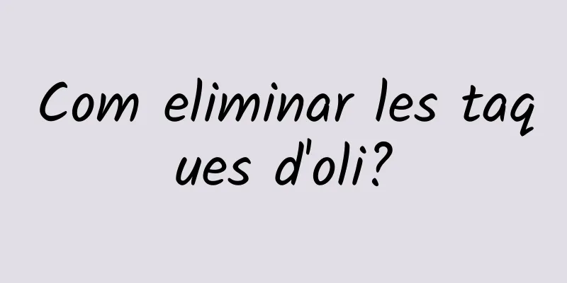 Com eliminar les taques d'oli?