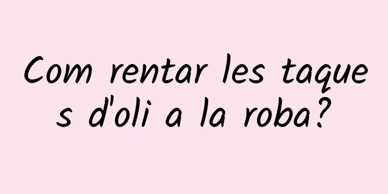 Com rentar les taques d'oli a la roba?