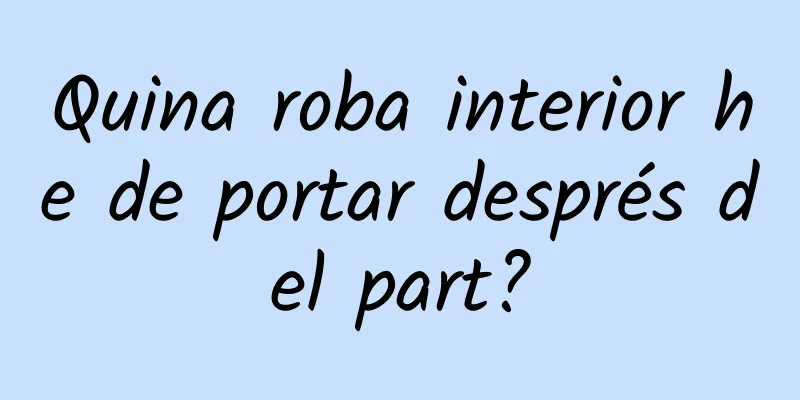 Quina roba interior he de portar després del part?