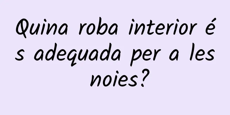 Quina roba interior és adequada per a les noies?