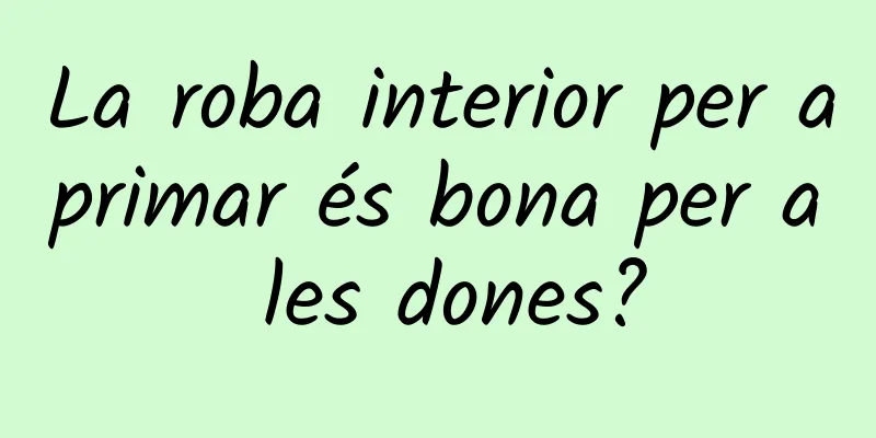 La roba interior per aprimar és bona per a les dones?