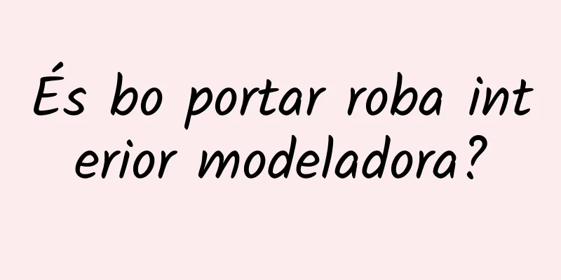 És bo portar roba interior modeladora?