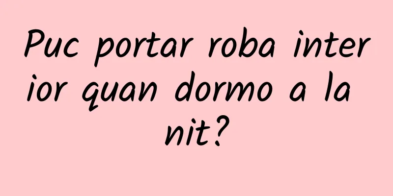 Puc portar roba interior quan dormo a la nit?