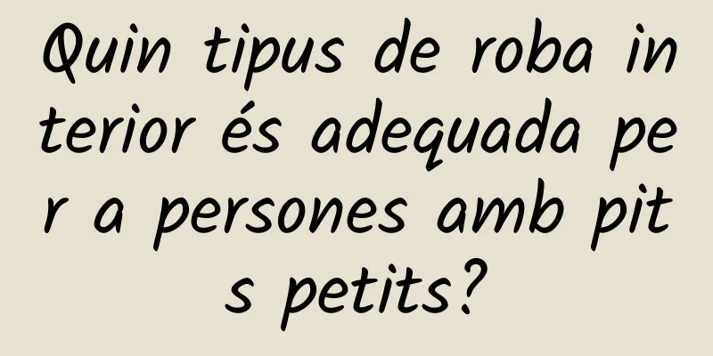 Quin tipus de roba interior és adequada per a persones amb pits petits?