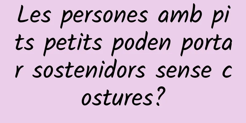 Les persones amb pits petits poden portar sostenidors sense costures?
