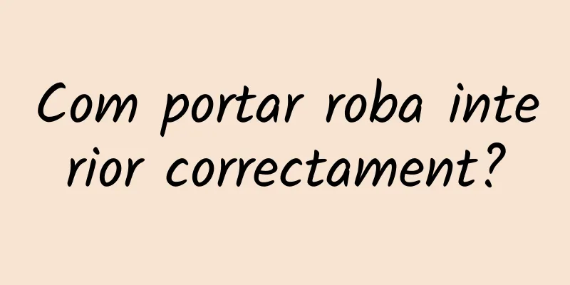 Com portar roba interior correctament?