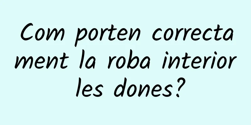 Com porten correctament la roba interior les dones?
