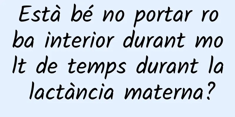 Està bé no portar roba interior durant molt de temps durant la lactància materna?