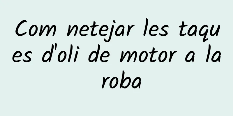 Com netejar les taques d'oli de motor a la roba