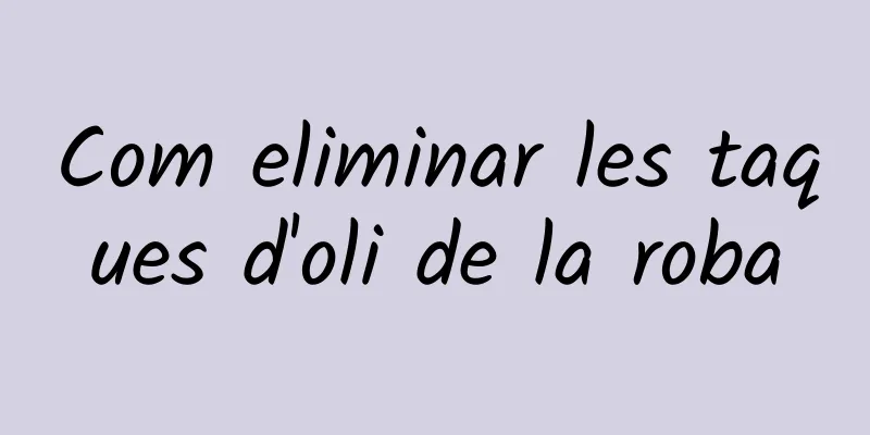 Com eliminar les taques d'oli de la roba