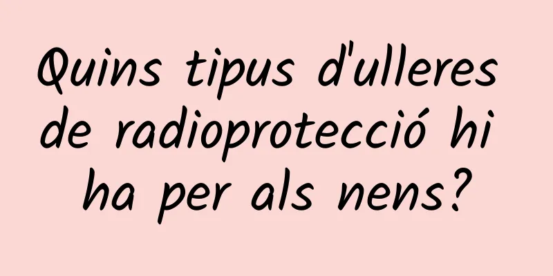 Quins tipus d'ulleres de radioprotecció hi ha per als nens?