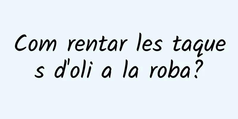 Com rentar les taques d'oli a la roba?