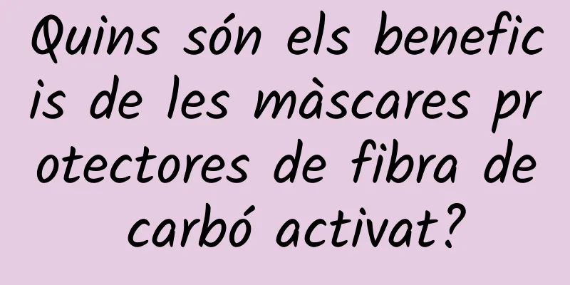 Quins són els beneficis de les màscares protectores de fibra de carbó activat?