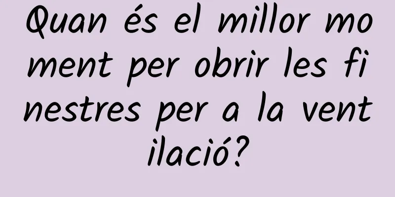 Quan és el millor moment per obrir les finestres per a la ventilació?