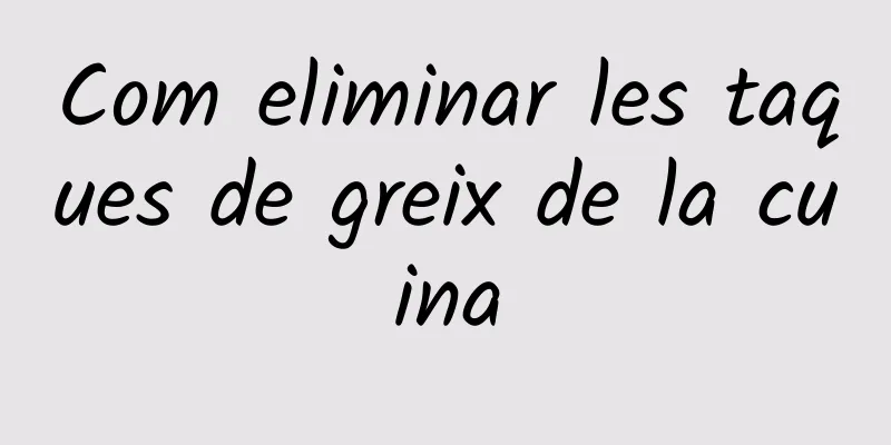 Com eliminar les taques de greix de la cuina