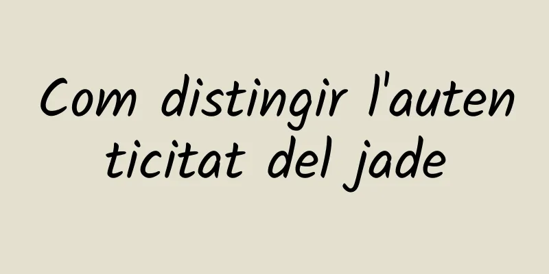Com distingir l'autenticitat del jade